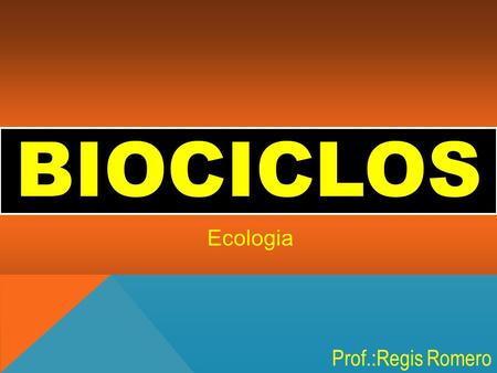 BIOCICLOS Ecologia Prof.:Regis Romero.