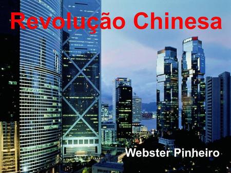 Revolução Chinesa Revolução Chinesa Webster Pinheiro Webster Pinheiro.