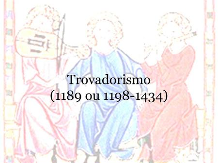 Trovadorismo (1189 ou 1198-1434).