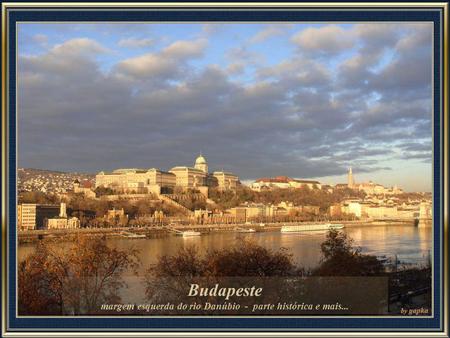margem esquerda do rio Danúbio - parte histórica e mais...