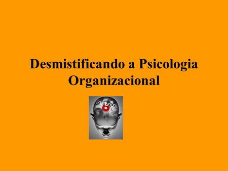 Desmistificando a Psicologia Organizacional
