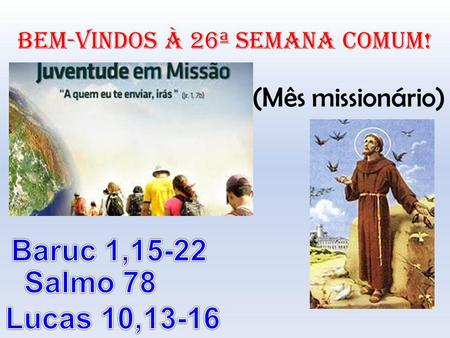 Baruc 1,15-22 Salmo 78 Lucas 10,13-16 (Mês missionário)