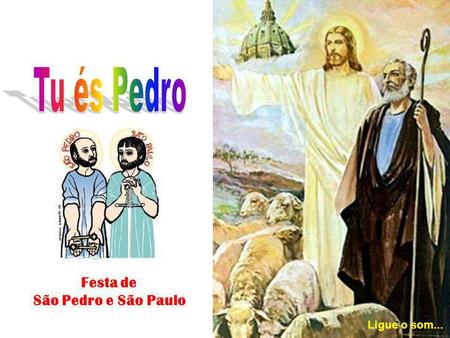 Tu és Pedro Festa de São Pedro e São Paulo Ligue o som...