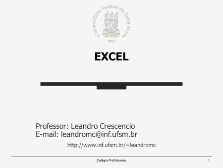 EXCEL Professor: Leandro Crescencio    Colégio Politécnico1.