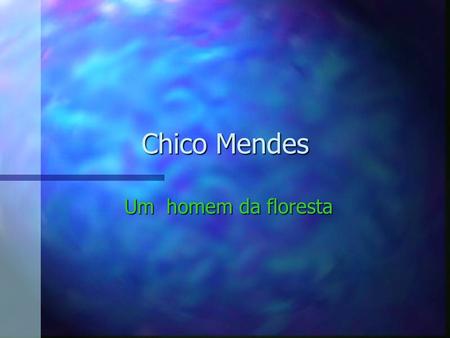 Chico Mendes Um homem da floresta.