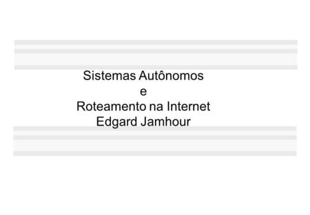 Sistemas Autônomos e Roteamento na Internet Edgard Jamhour