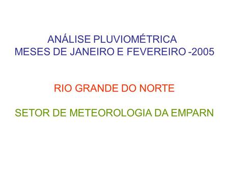 ANÁLISE PLUVIOMÉTRICA MESES DE JANEIRO E FEVEREIRO -2005 RIO GRANDE DO NORTE SETOR DE METEOROLOGIA DA EMPARN.