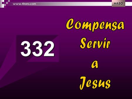 HASD www.4tons.com Compensa Servir a Jesus 332.