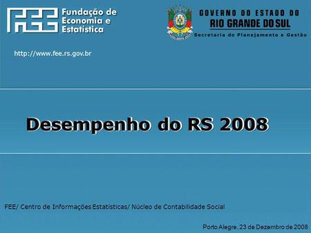 FEE/ Centro de Informações Estatísticas/ Núcleo de Contabilidade Social Porto Alegre, 23 de Dezembro de 2008 Desempenho do RS.