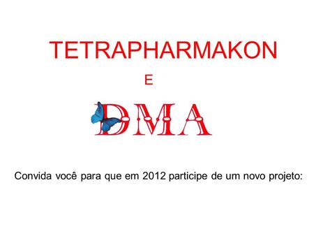 Convida você para que em 2012 participe de um novo projeto: TETRAPHARMAKON E.