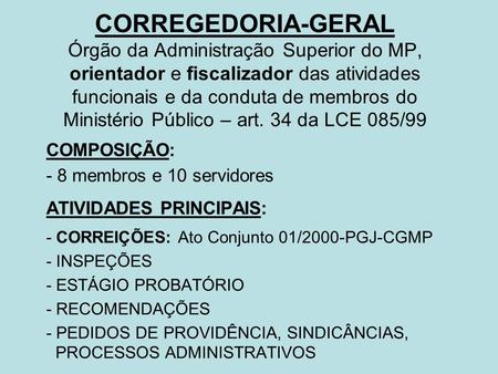 CORREGEDORIA-GERAL Órgão da Administração Superior do MP, orientador e fiscalizador das atividades funcionais e da conduta de membros do Ministério.