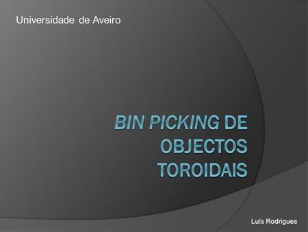 Universidade de Aveiro Luís Rodrigues. Objectivos Identificar, localizar e manipular objectos de forma toroidal de diferentes tamanhos dispostos de forma.