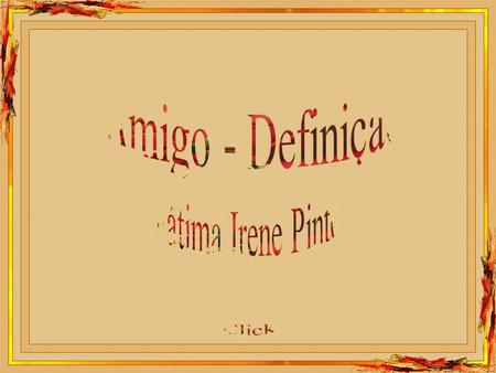 Amigo - Definição Fátima Irene Pinto Click.