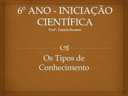 6º ANO - INICIAÇÃO CIENTÍFICA Profª.: Daniela Benaion