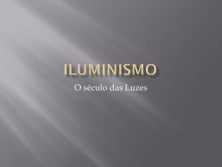 Iluminismo O século das Luzes.