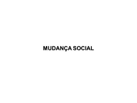 MUDANÇA SOCIAL.