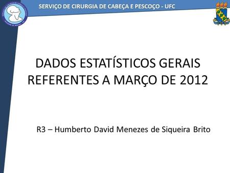 DADOS ESTATÍSTICOS GERAIS REFERENTES A MARÇO DE 2012 R3 – Humberto David Menezes de Siqueira Brito.