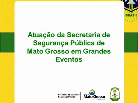 Atuação da Secretaria de Segurança Pública de Mato Grosso em Grandes Eventos.