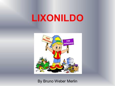 LIXONILDO By Bruno Weber Merlin.
