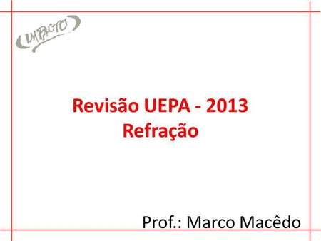 Revisão UEPA - 2013 Refração Prof.: Marco Macêdo.