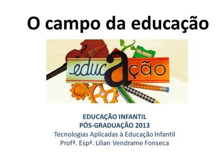 O campo da educação EDUCAÇÃO INFANTIL PÓS-GRADUAÇÃO 2013