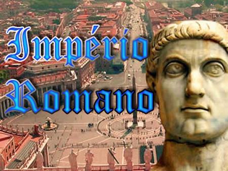 Índice O surgimento do Império Romano; Augusto, primeiro imperador;