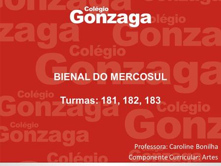 BIENAL DO MERCOSUL Turmas: 181, 182, 183 Professora: Caroline Bonilha Componente Curricular: Artes.