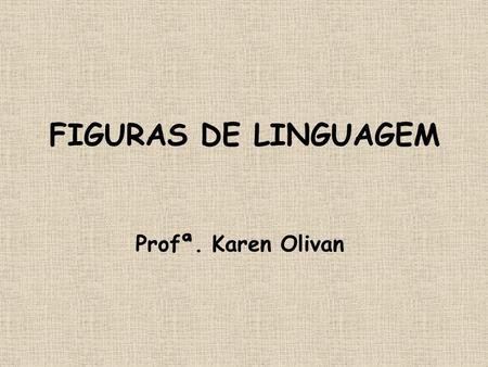 FIGURAS DE LINGUAGEM Profª. Karen Olivan.