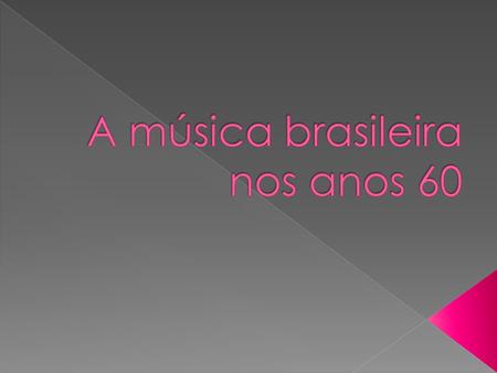 Música brasie A música brasileira nos anos 60