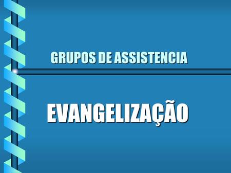 GRUPOS DE ASSISTENCIA EVANGELIZAÇÃO.