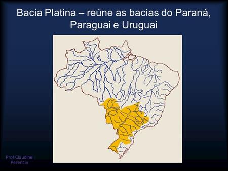 Bacia Platina – reúne as bacias do Paraná, Paraguai e Uruguai