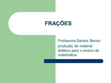FRAÇÕES Professora:Sandra Benac-