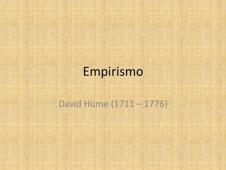 Empirismo David Hume (1711 – 1776).