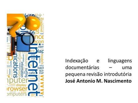 Indexação e linguagens documentárias – uma pequena revisão introdutória José Antonio M. Nascimento.