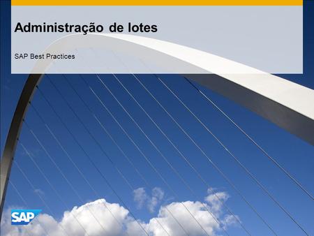 Administração de lotes SAP Best Practices. ©2014 SAP SE or an SAP affiliate company. All rights reserved.2 Objetivo, benefícios e principais etapas do.