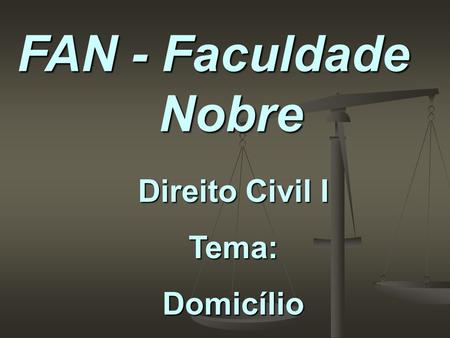 FAN - Faculdade Nobre Direito Civil I Tema: Domicílio.