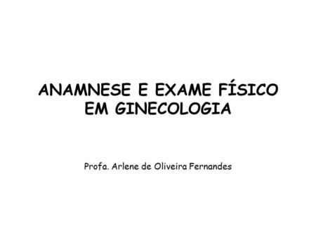 ANAMNESE E EXAME FÍSICO EM GINECOLOGIA