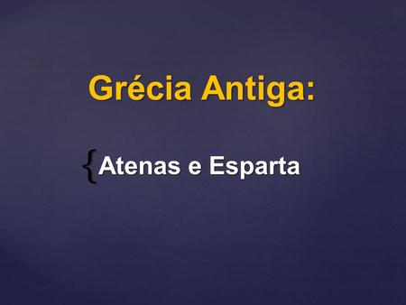 Grécia Antiga: Atenas e Esparta.