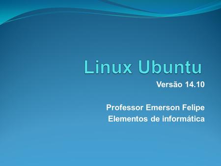 Versão Professor Emerson Felipe Elementos de informática