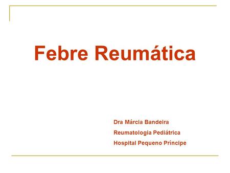 Febre Reumática Dra Márcia Bandeira Reumatologia Pediátrica