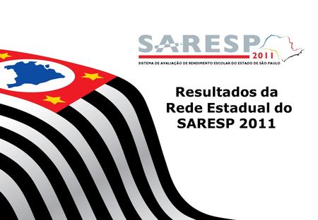 Resultados da Rede Estadual do SARESP 2011. Secretaria de Estado da Educação CIMA – Coordenadoria de Informação, Monitoramento e Avaliação Educacional.
