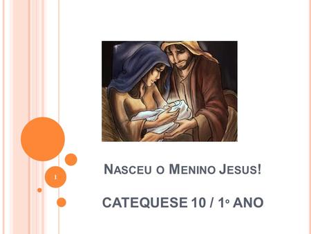 Nasceu o Menino Jesus! CATEQUESE 10 / 1º ANO