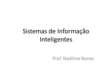 Sistemas de Informação Inteligentes Prof. Nadilma Nunes.