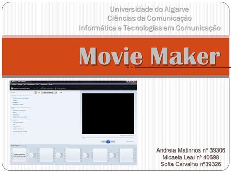 Movie Maker Andreia Matinhos nº 39306 Micaela Leal nº 40698 Sofia Carvalho nº39326.
