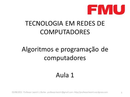TECNOLOGIA EM REDES DE COMPUTADORES Algoritmos e programação de computadores Aula 1 1 03/08/2011 Professor Leomir J. Borba-
