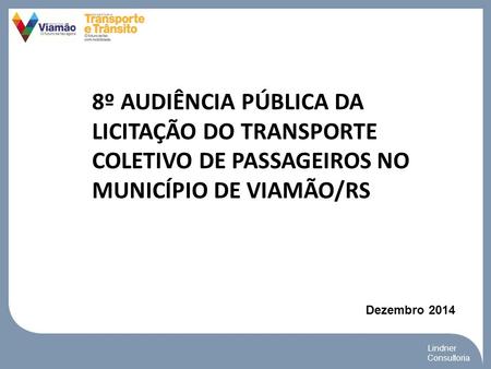 8º AUDIÊNCIA PÚBLICA DA LICITAÇÃO DO TRANSPORTE COLETIVO DE PASSAGEIROS NO MUNICÍPIO DE VIAMÃO/RS Dezembro 2014.