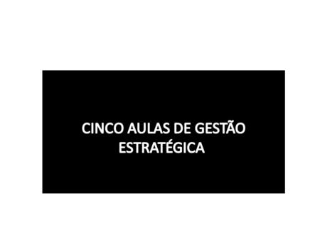CINCO AULAS DE GESTÃO ESTRATÉGICA