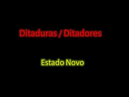 Ditaduras / Ditadores Estado Novo.