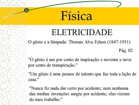 Física ELETRICIDADE O gênio e a lâmpada: Thomas Alva Edson ( )