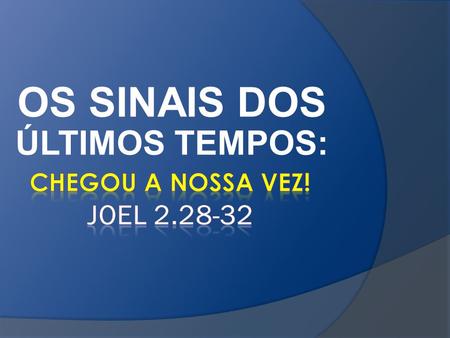 CHEGOU A NOSSA VEZ! JOEL 2.28-32 OS SINAIS DOS ÚLTIMOS TEMPOS: CHEGOU A NOSSA VEZ! JOEL 2.28-32.